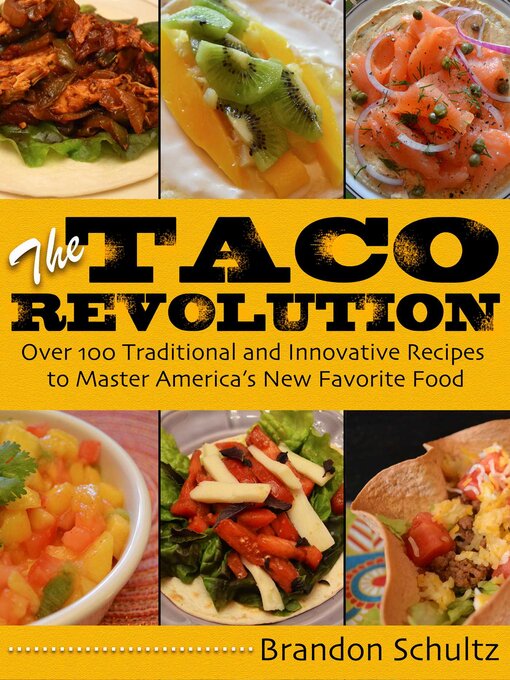Title details for The Taco Revolution: Over 100 Traditional and Innovative Recipes to Master America's New Favorite Food by Brandon Schultz - Wait list